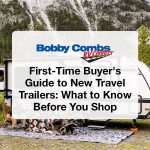 First-Time Buyer's Guide to New Travel Trailers: What to Know Before You Shop